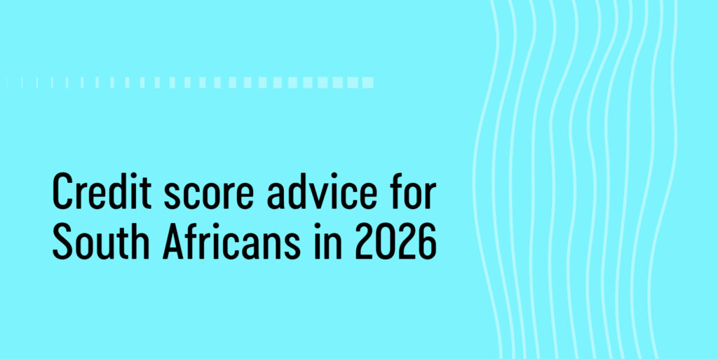 Credit score advice for South Africans in 2026 What to know about monitoring your credit score