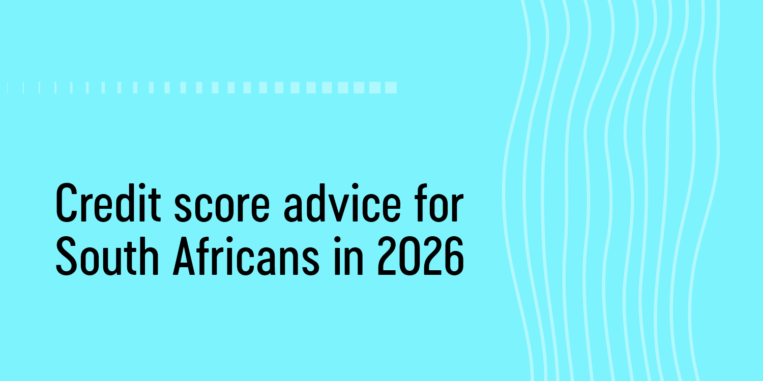 Credit score advice for South Africans in 2026 What to know about monitoring your credit score